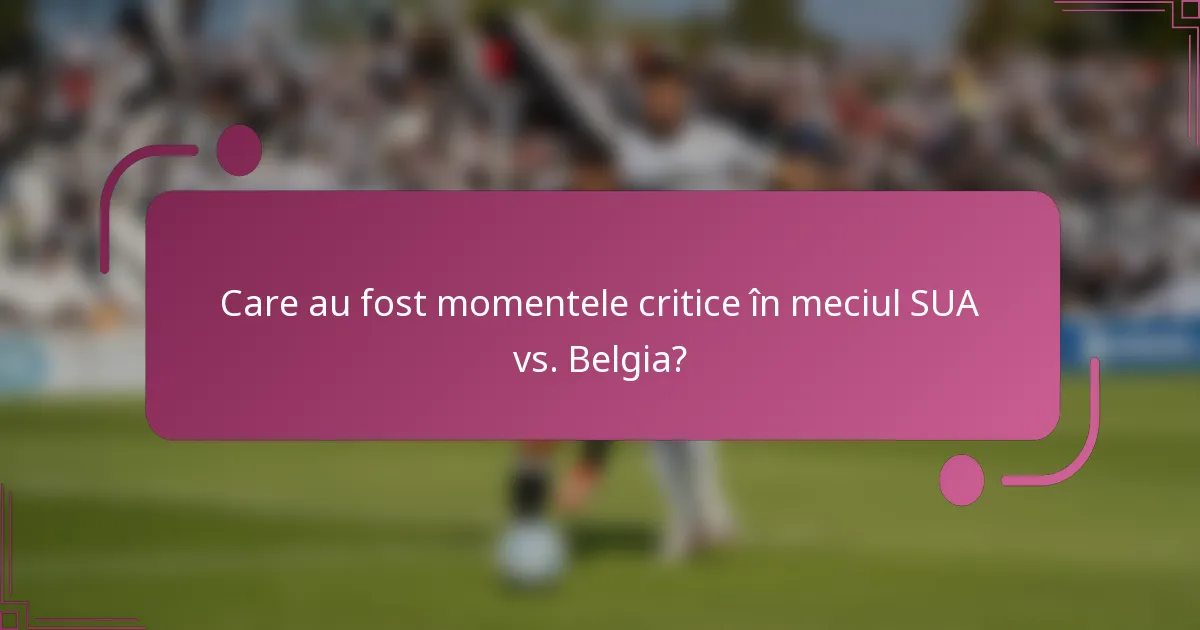 Care au fost momentele critice în meciul SUA vs. Belgia?