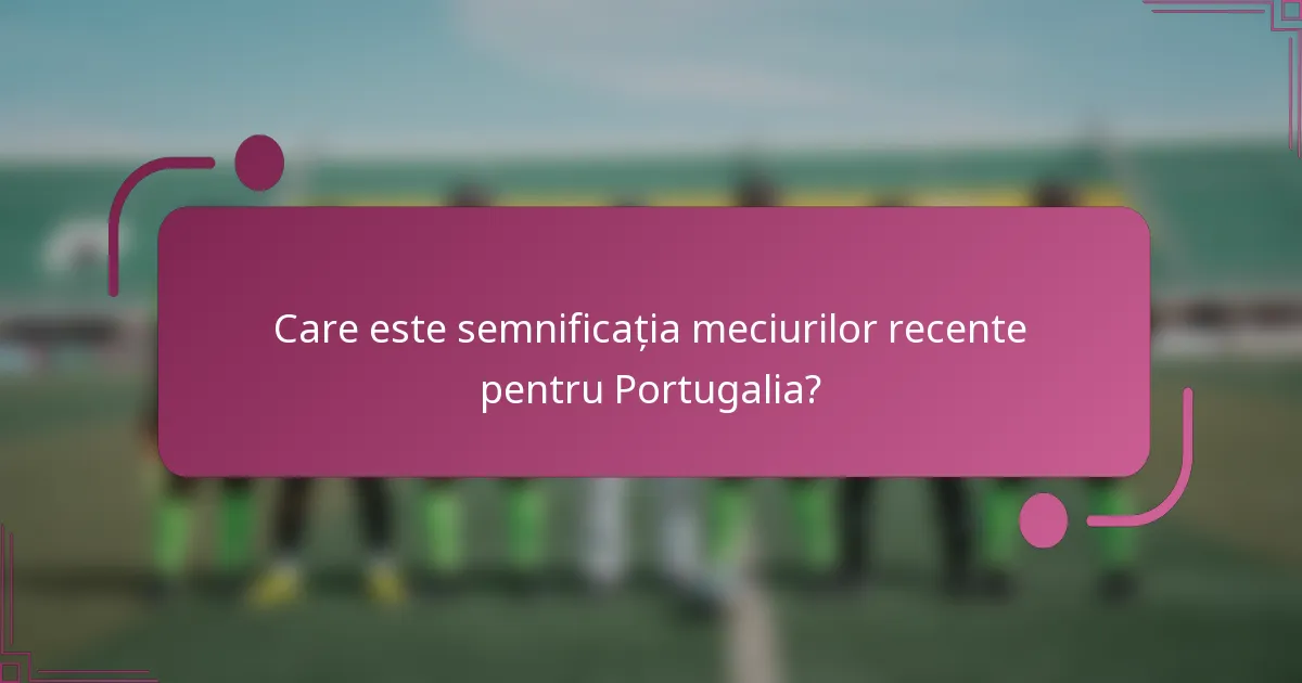 Care este semnificația meciurilor recente pentru Portugalia?