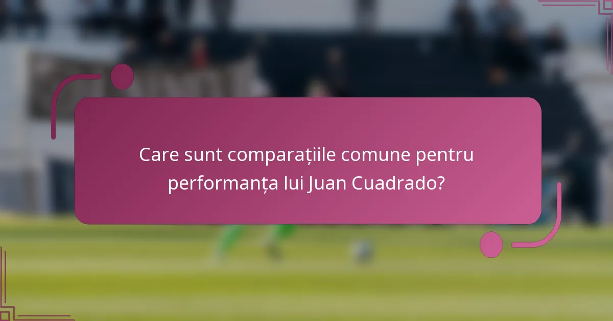 Care sunt comparațiile comune pentru performanța lui Juan Cuadrado?