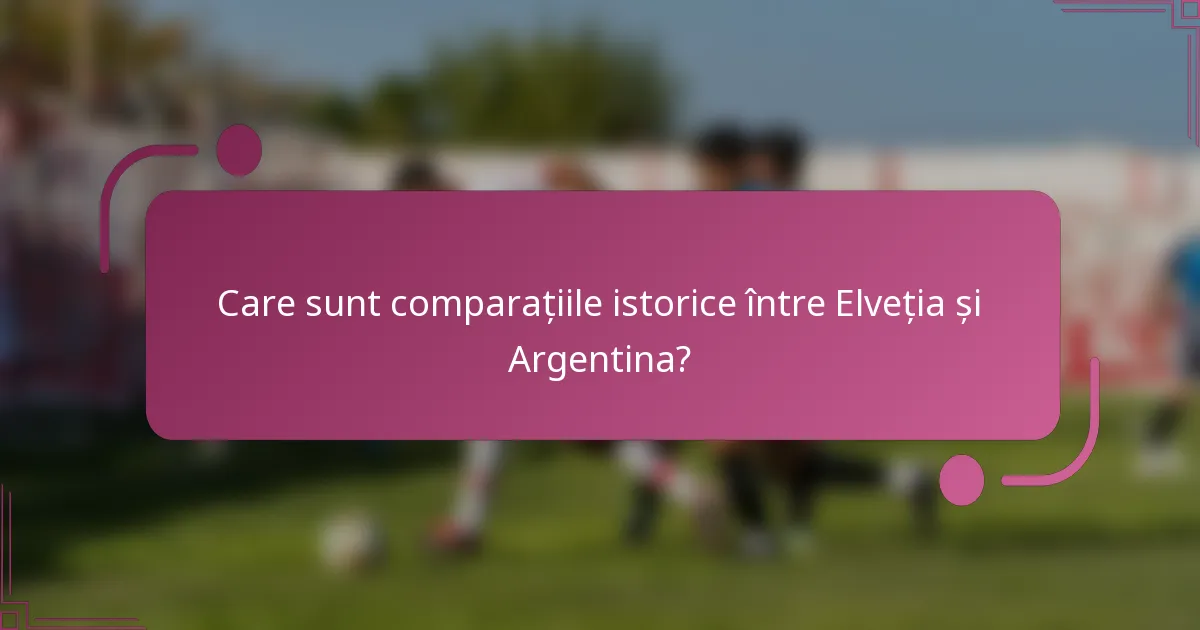 Care sunt comparațiile istorice între Elveția și Argentina?