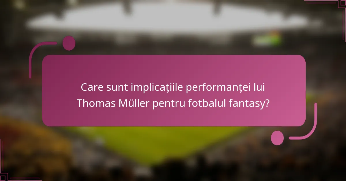 Care sunt implicațiile performanței lui Thomas Müller pentru fotbalul fantasy?