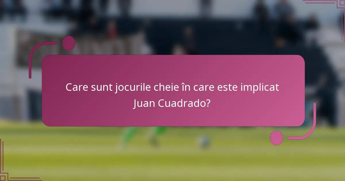 Care sunt jocurile cheie în care este implicat Juan Cuadrado?