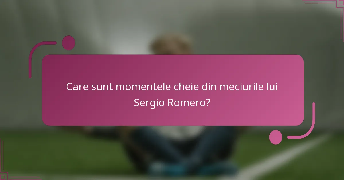 Care sunt momentele cheie din meciurile lui Sergio Romero?