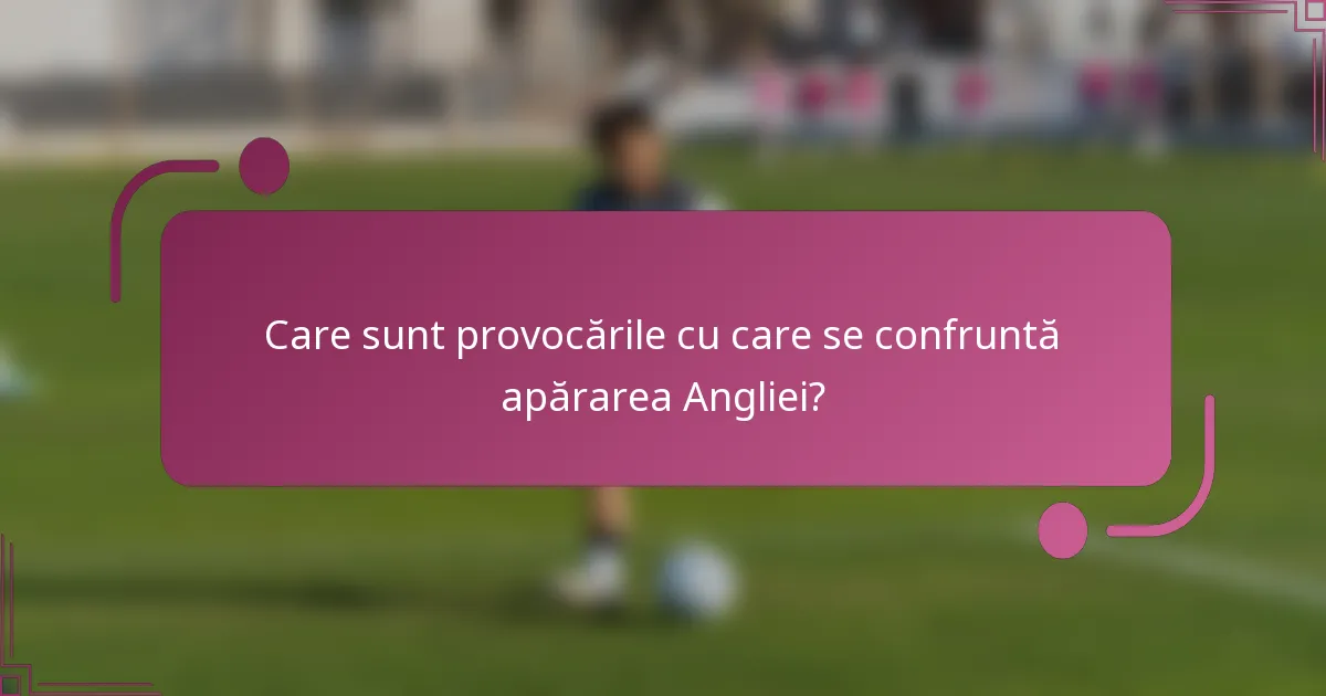 Care sunt provocările cu care se confruntă apărarea Angliei?