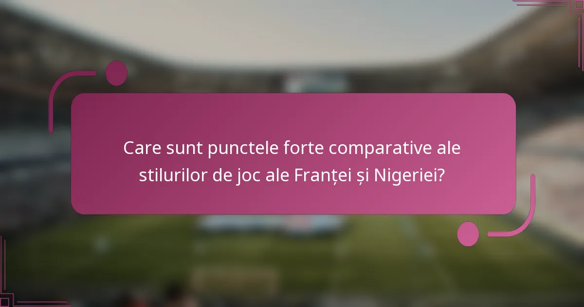 Care sunt punctele forte comparative ale stilurilor de joc ale Franței și Nigeriei?