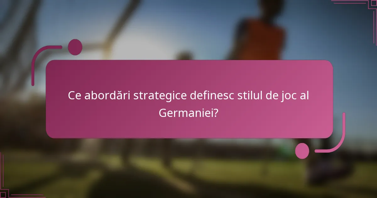 Ce abordări strategice definesc stilul de joc al Germaniei?