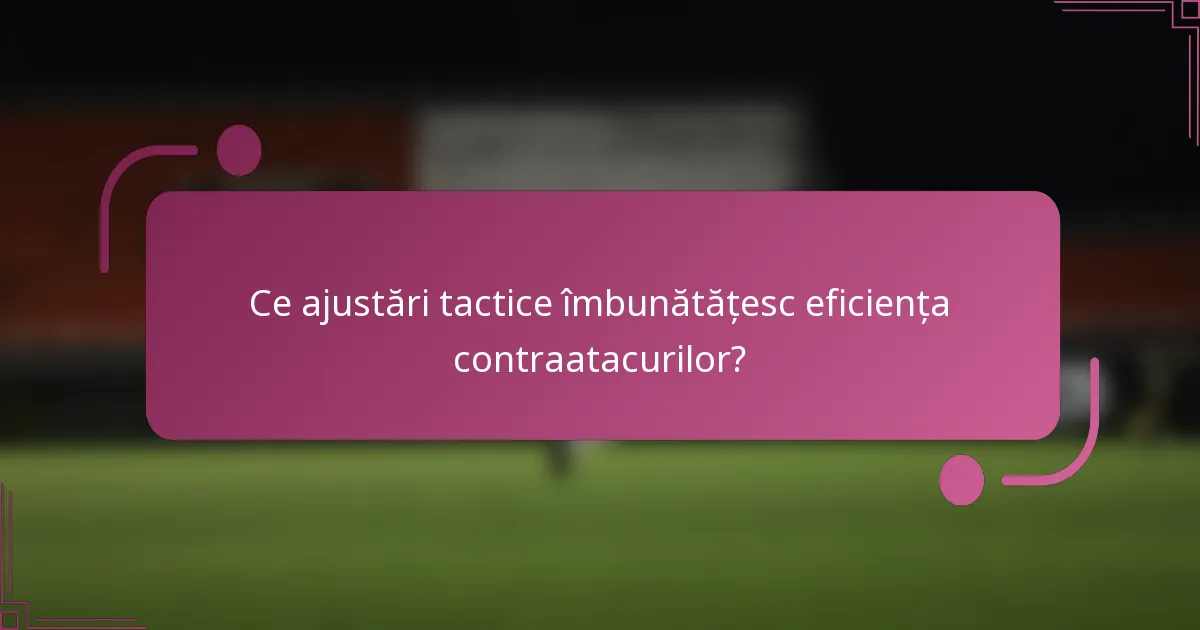 Ce ajustări tactice îmbunătățesc eficiența contraatacurilor?
