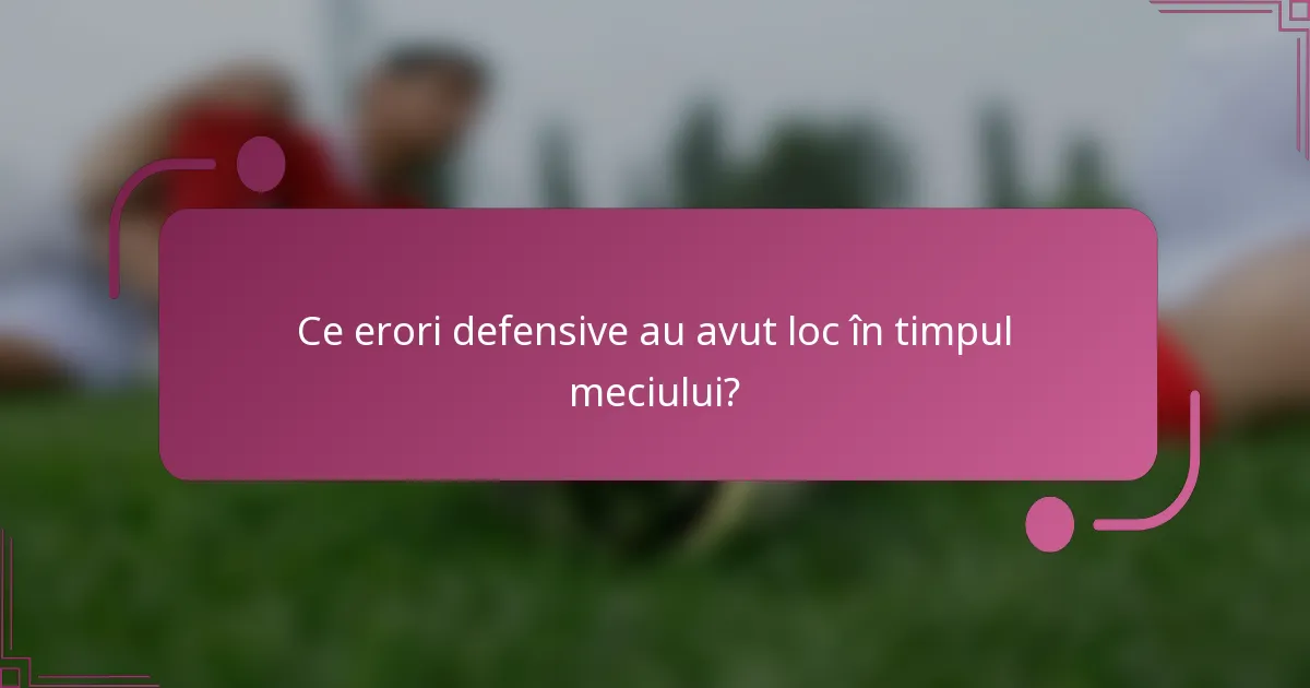 Ce erori defensive au avut loc în timpul meciului?
