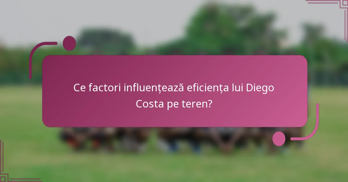 Ce factori influențează eficiența lui Diego Costa pe teren?