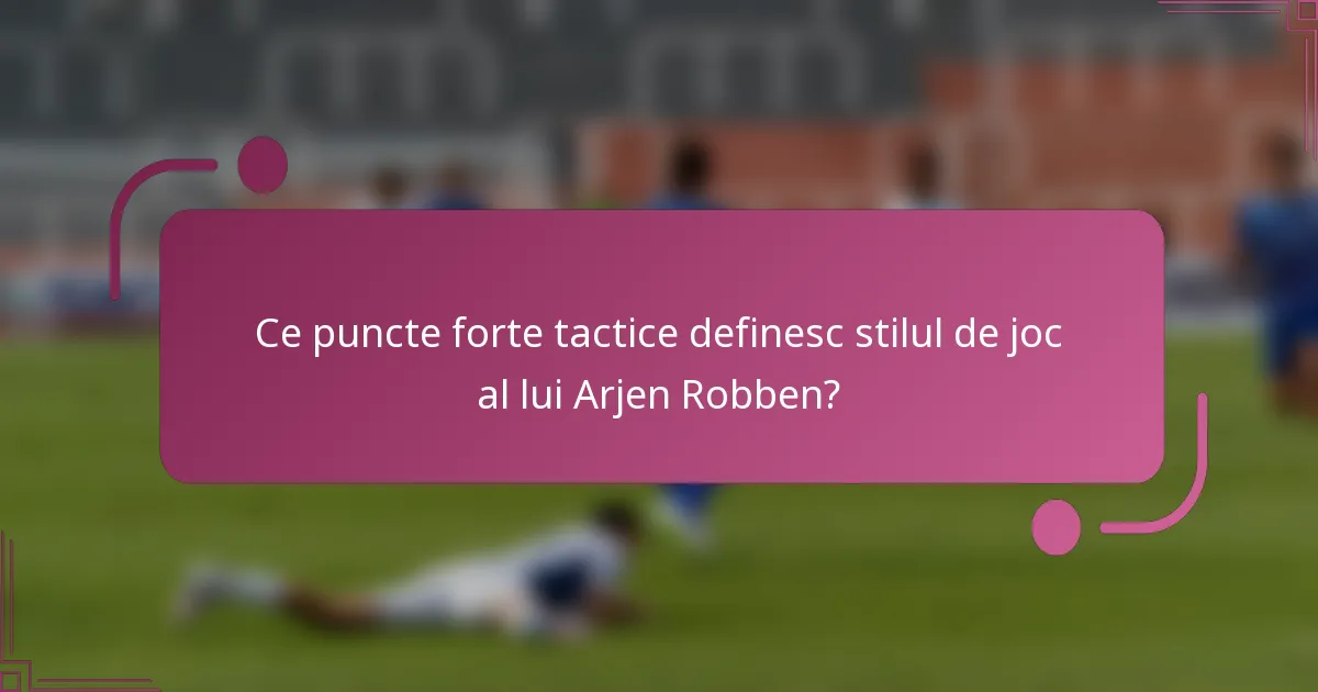 Ce puncte forte tactice definesc stilul de joc al lui Arjen Robben?