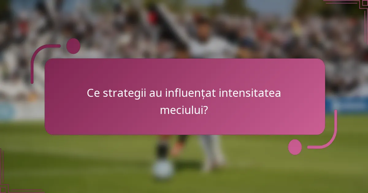 Ce strategii au influențat intensitatea meciului?