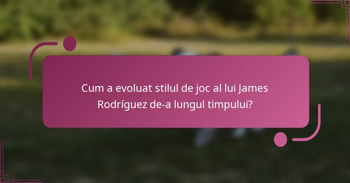 Cum a evoluat stilul de joc al lui James Rodríguez de-a lungul timpului?