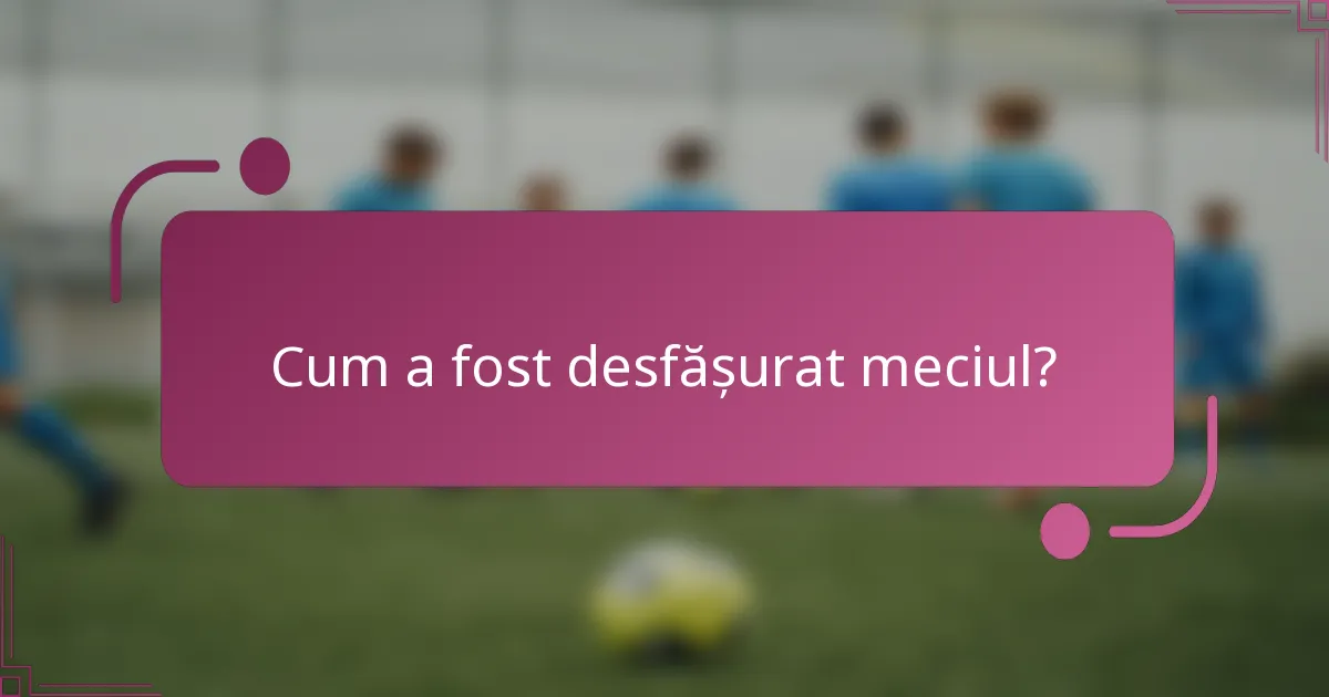 Cum a fost desfășurat meciul?