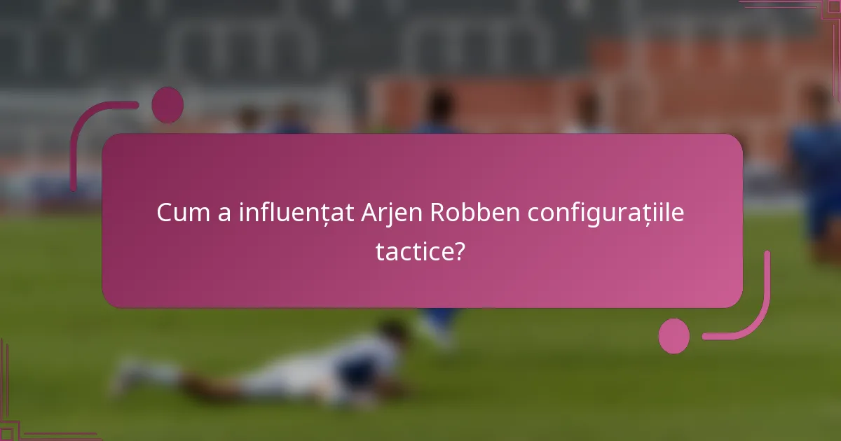 Cum a influențat Arjen Robben configurațiile tactice?