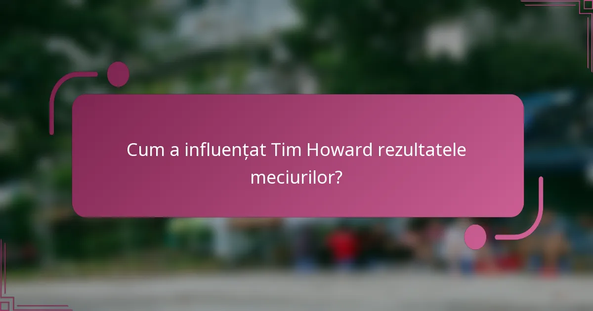 Cum a influențat Tim Howard rezultatele meciurilor?