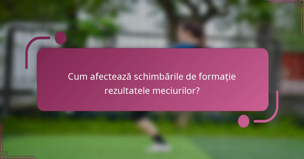 Cum afectează schimbările de formație rezultatele meciurilor?