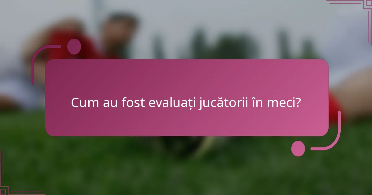 Cum au fost evaluați jucătorii în meci?