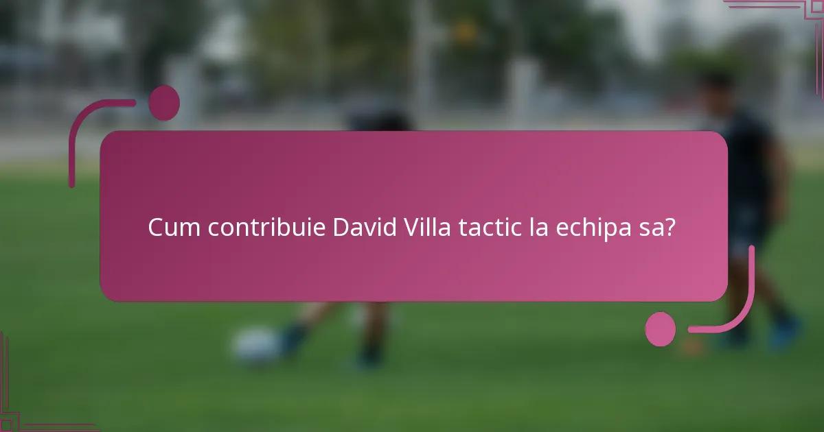 Cum contribuie David Villa tactic la echipa sa?