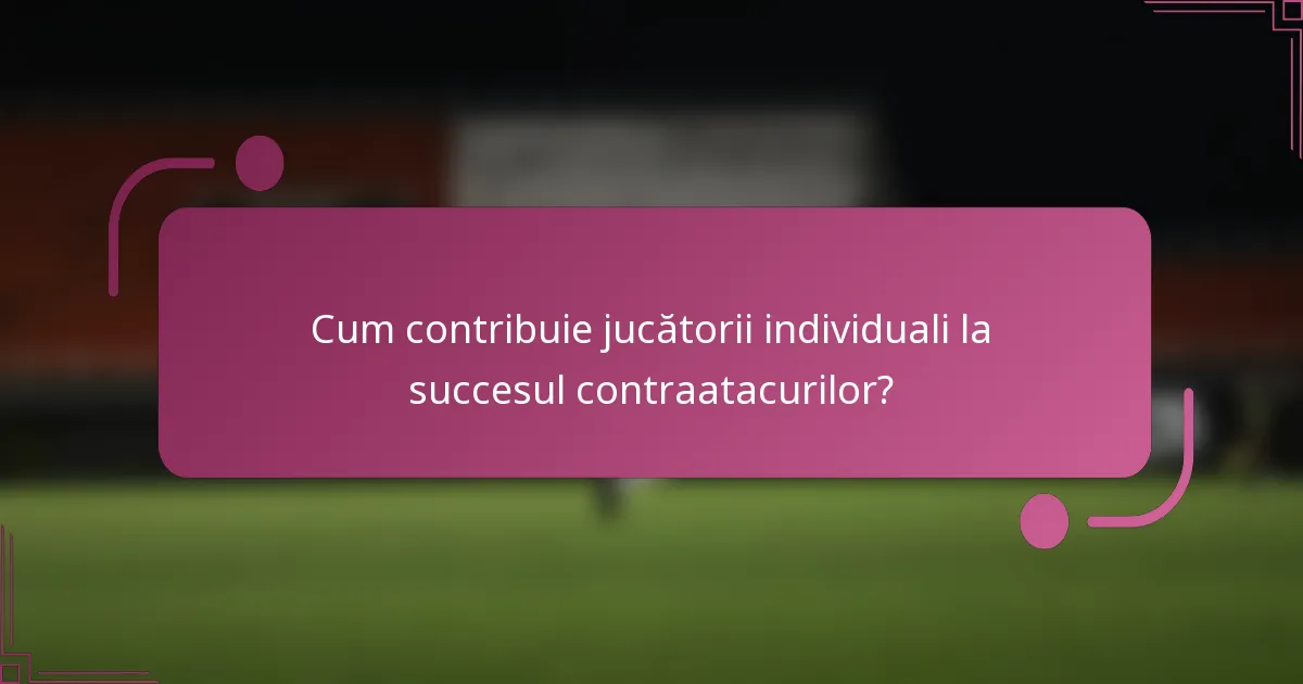 Cum contribuie jucătorii individuali la succesul contraatacurilor?