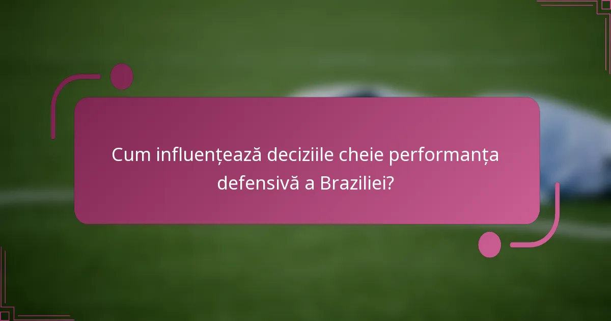 Cum influențează deciziile cheie performanța defensivă a Braziliei?