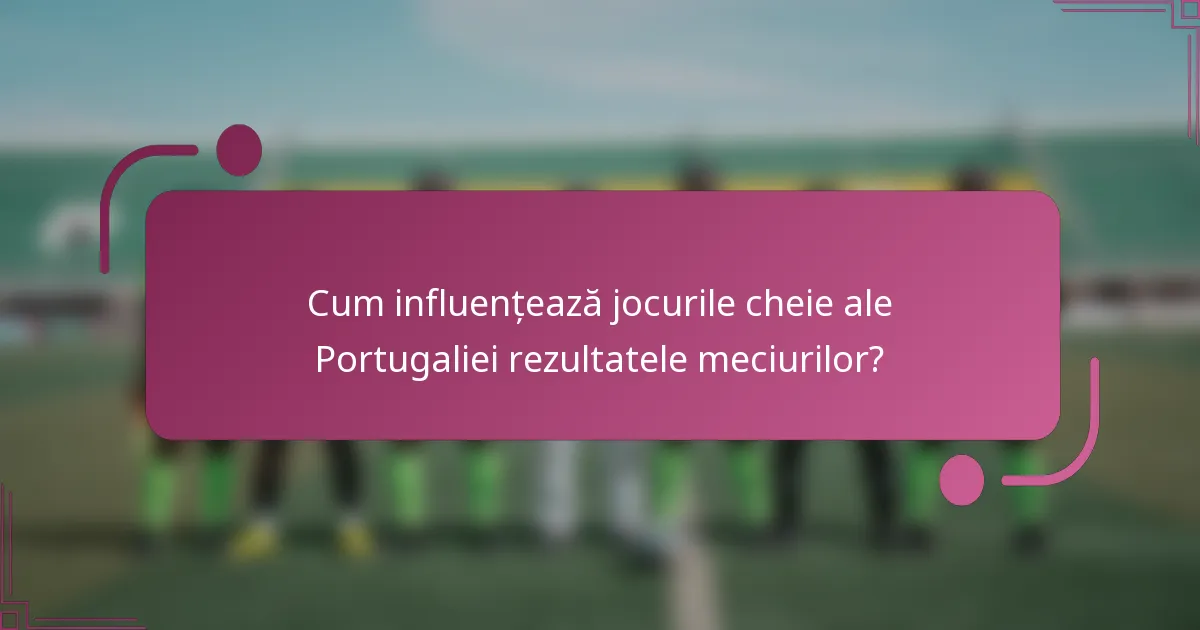 Cum influențează jocurile cheie ale Portugaliei rezultatele meciurilor?