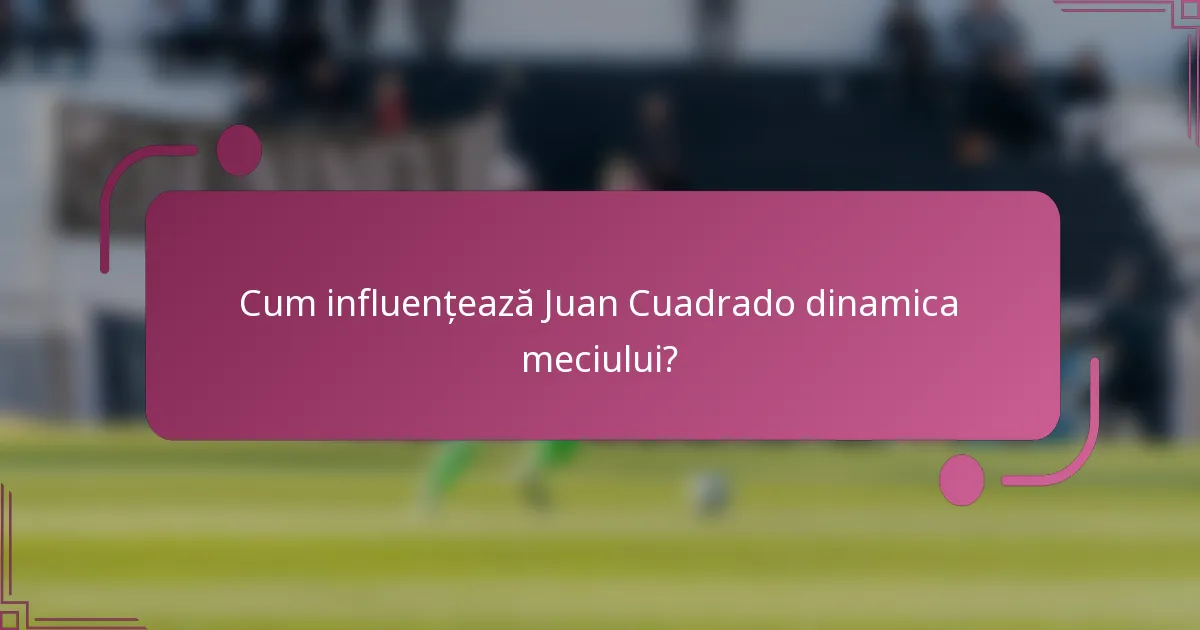 Cum influențează Juan Cuadrado dinamica meciului?