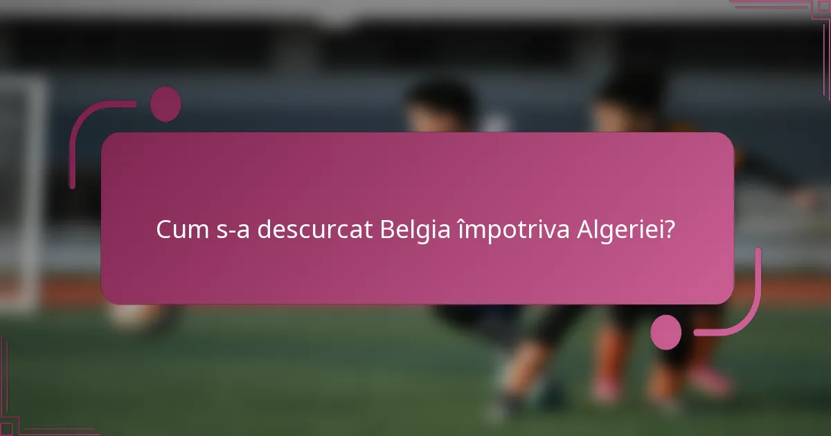 Cum s-a descurcat Belgia împotriva Algeriei?