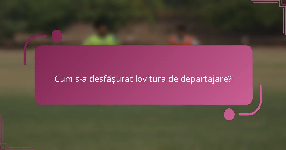 Cum s-a desfășurat lovitura de departajare?