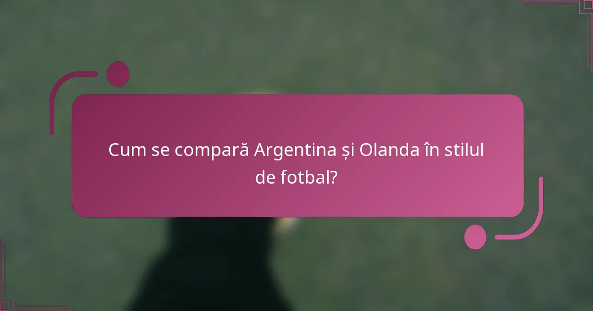Cum se compară Argentina și Olanda în stilul de fotbal?