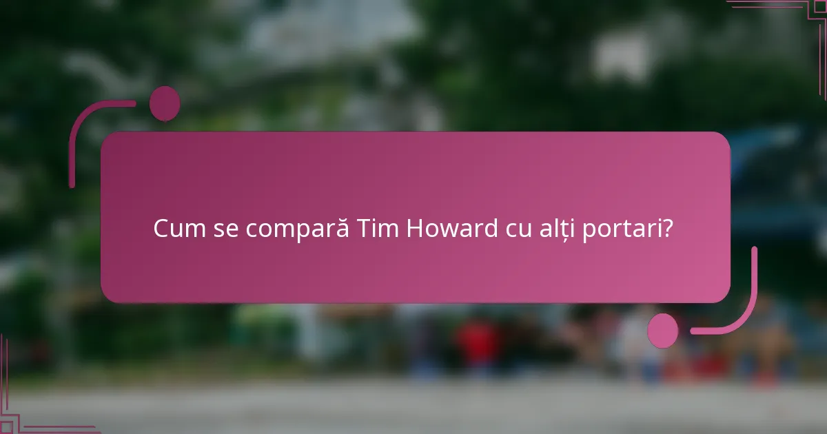 Cum se compară Tim Howard cu alți portari?