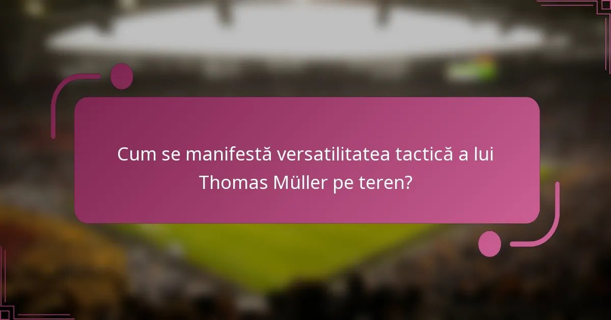 Cum se manifestă versatilitatea tactică a lui Thomas Müller pe teren?